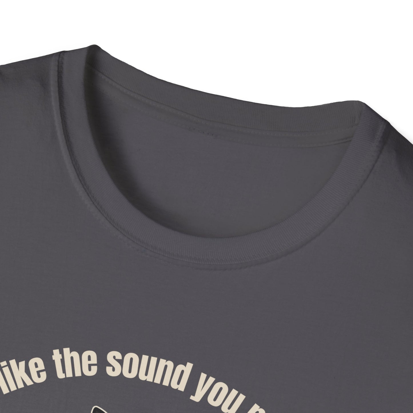 The Sound You Make T-Shirt