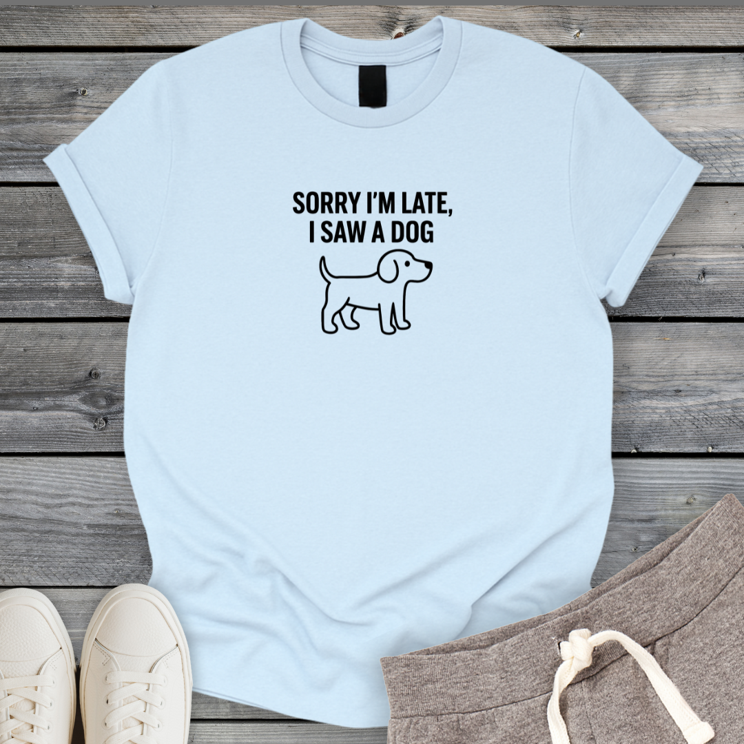 Sorry Late Saw A Dog T-Shirt