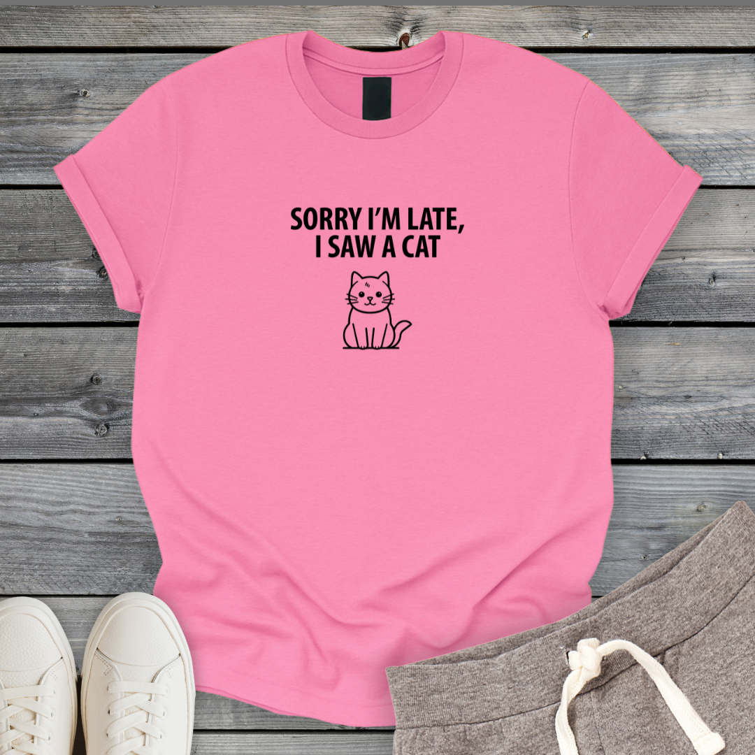 Sorry Late Saw A Cat T-Shirt