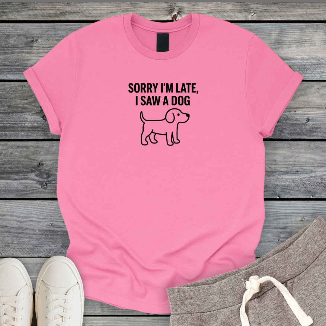Sorry Late Saw A Dog T-Shirt