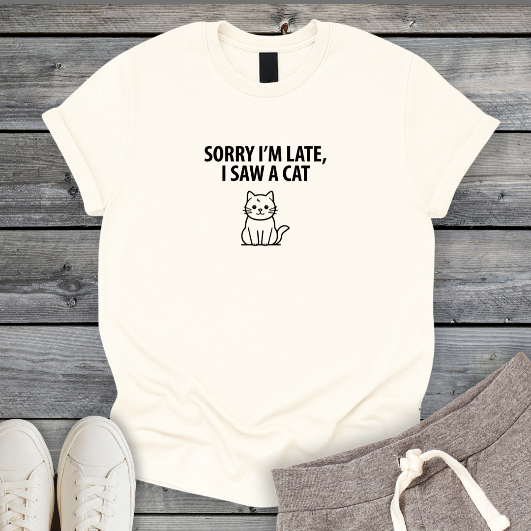 Sorry Late Saw A Cat T-Shirt