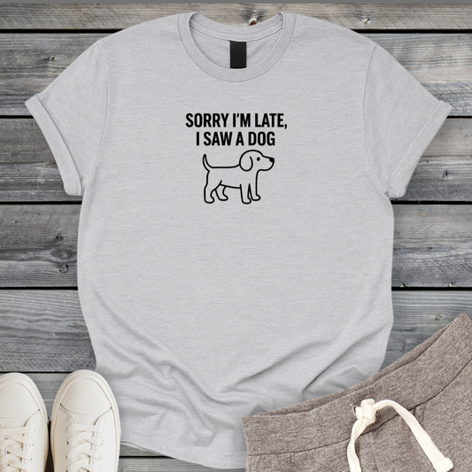 Sorry Late Saw A Dog T-Shirt