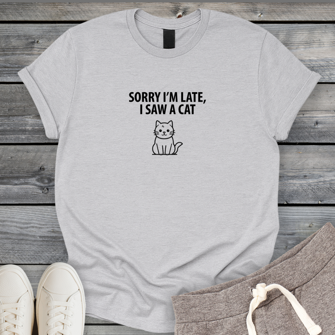Sorry Late Saw A Cat T-Shirt